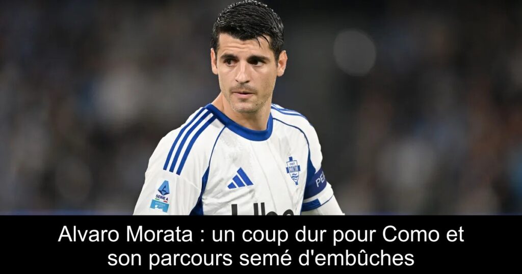 Alvaro Morata : un coup dur pour Como et son parcours semé d'embûches