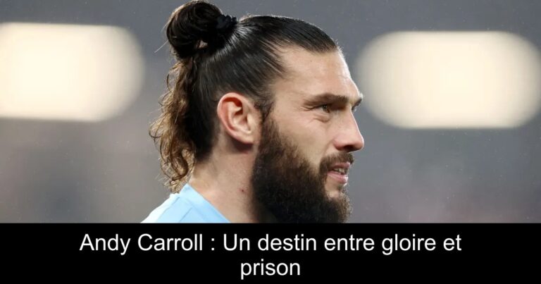 Andy Carroll : Un destin entre gloire et prison