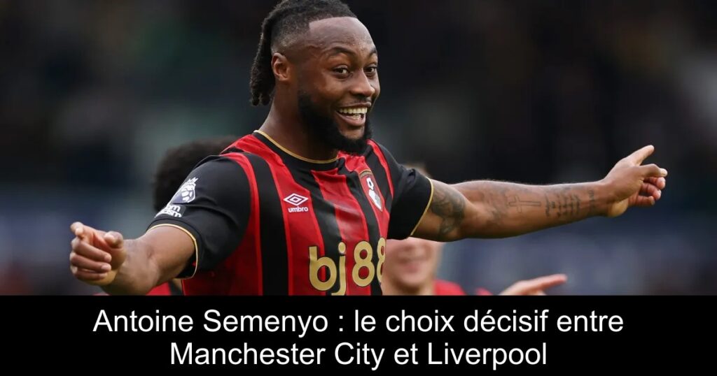 Antoine Semenyo : le choix décisif entre Manchester City et Liverpool