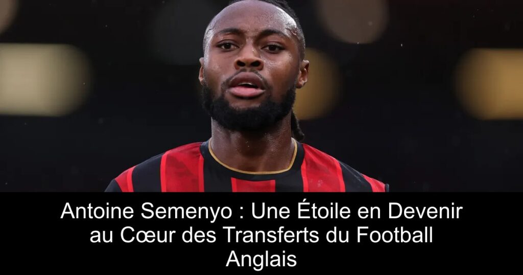 Antoine Semenyo : Une Étoile en Devenir au Cœur des Transferts du Football Anglais