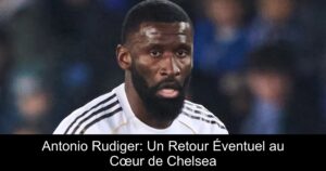Antonio Rudiger: Un Retour Éventuel au Cœur de Chelsea