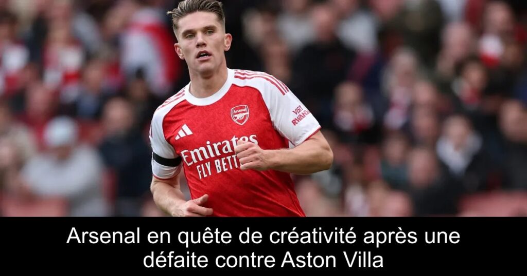 Arsenal en quête de créativité après une défaite contre Aston Villa