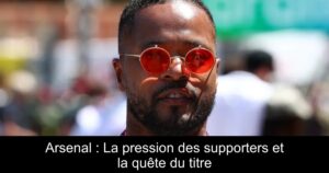 Arsenal : La pression des supporters et la quête du titre