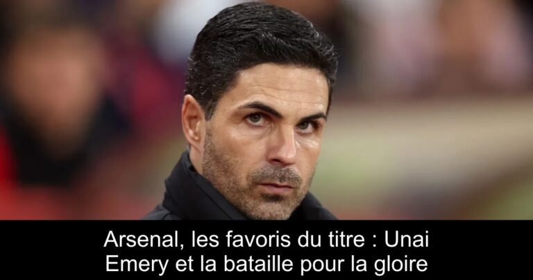 Arsenal, les favoris du titre : Unai Emery et la bataille pour la gloire