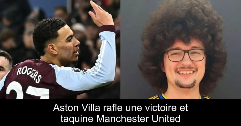 Aston Villa rafle une victoire et taquine Manchester United
