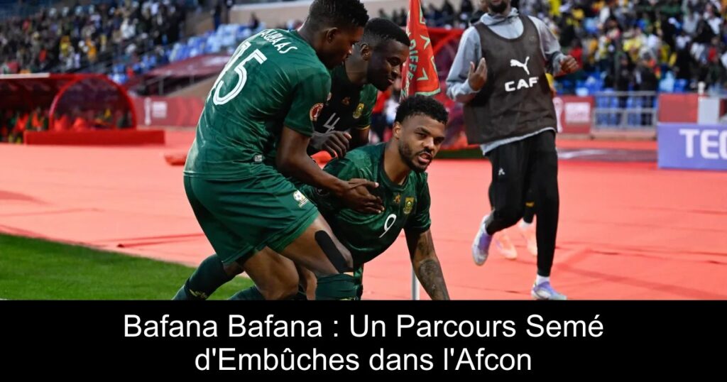 Bafana Bafana : Un Parcours Semé d&rsquo;Embûches dans l&rsquo;Afcon