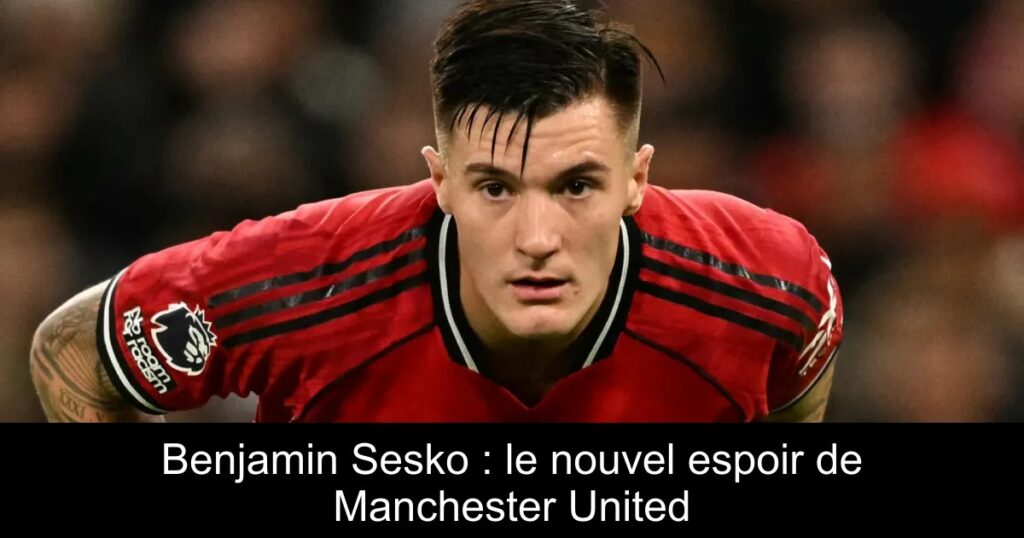 Benjamin Sesko : le nouvel espoir de Manchester United