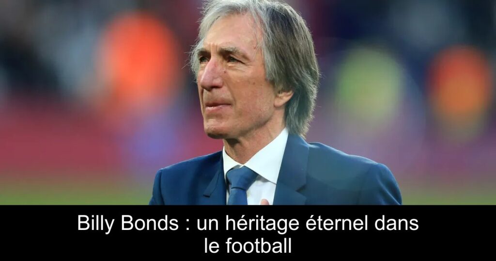 Billy Bonds : un héritage éternel dans le football