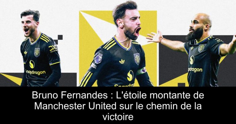 Bruno Fernandes : L'étoile montante de Manchester United sur le chemin de la victoire
