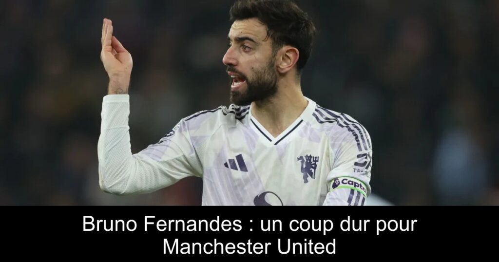Bruno Fernandes : un coup dur pour Manchester United
