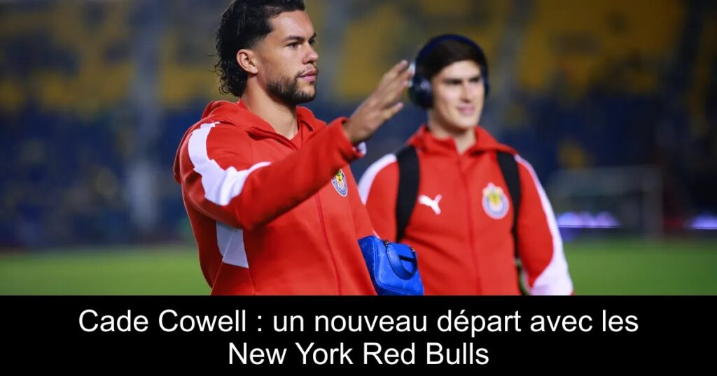 Cade Cowell : un nouveau départ avec les New York Red Bulls