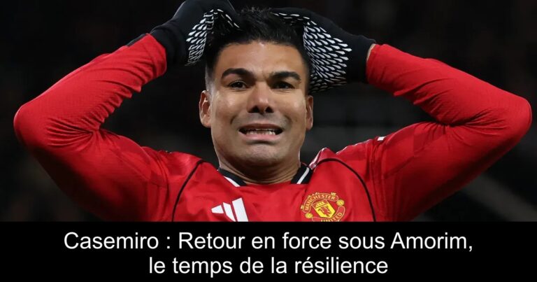 Casemiro : Retour en force sous Amorim, le temps de la résilience