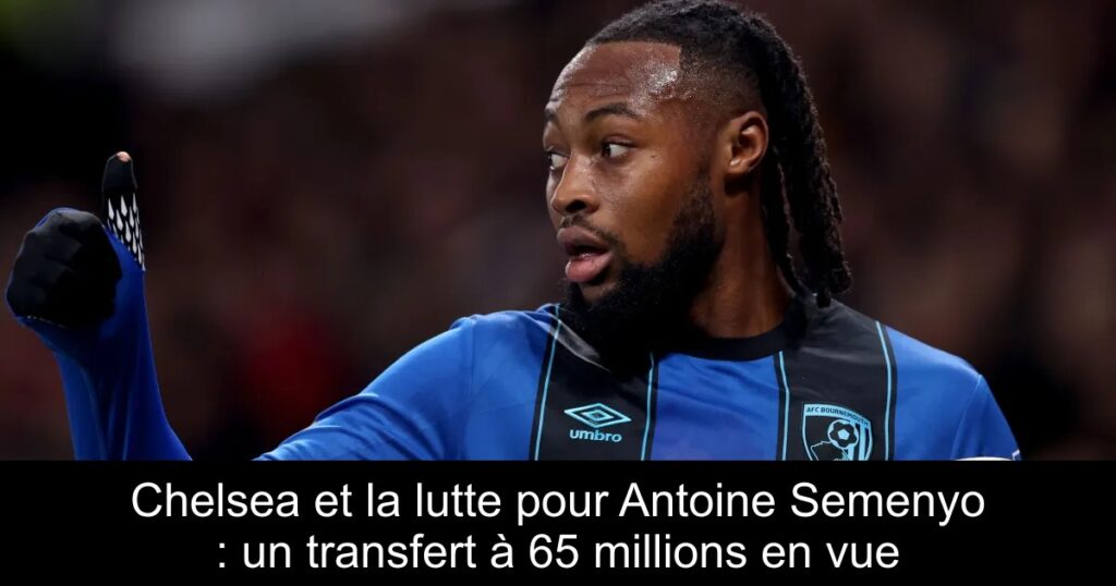 Chelsea et la lutte pour Antoine Semenyo : un transfert à 65 millions en vue