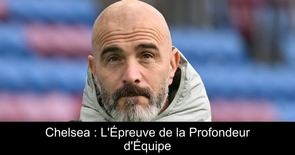 Chelsea : L'Épreuve de la Profondeur d'Équipe