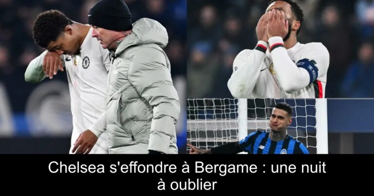 Chelsea s'effondre à Bergame : une nuit à oublier