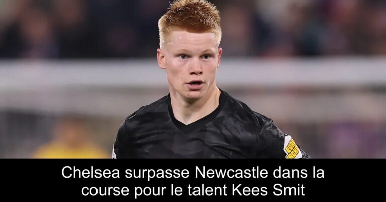 Chelsea surpasse Newcastle dans la course pour le talent Kees Smit