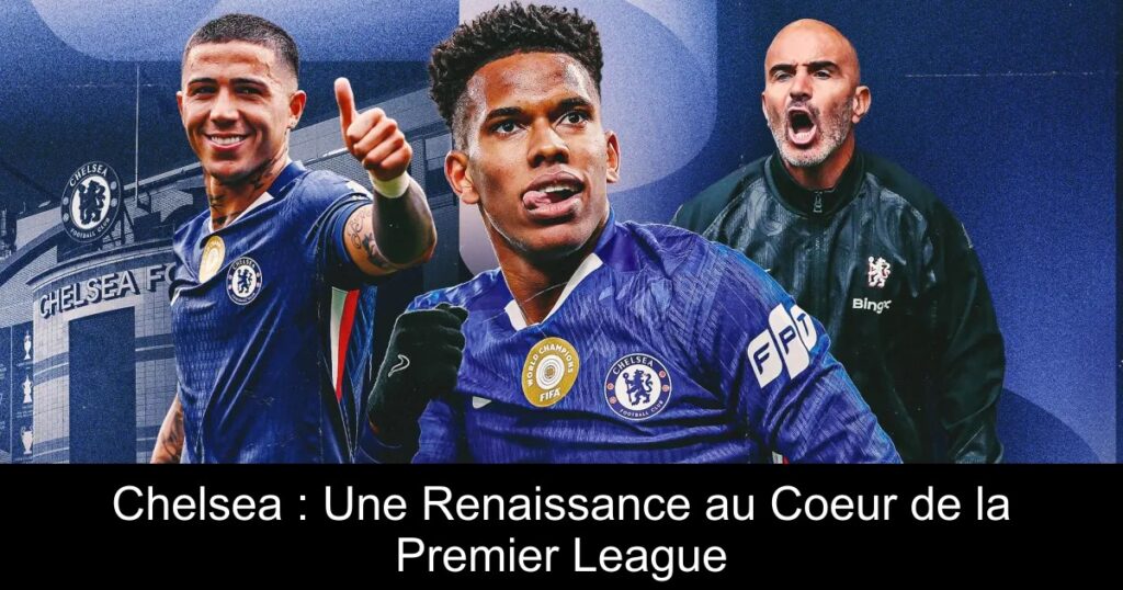 Chelsea : Une Renaissance au Coeur de la Premier League