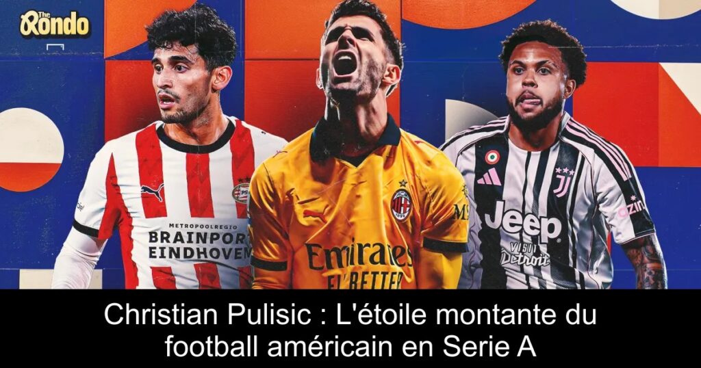 Christian Pulisic : L'étoile montante du football américain en Serie A