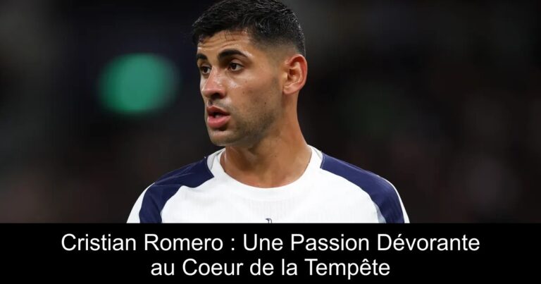 Cristian Romero : Une Passion Dévorante au Coeur de la Tempête