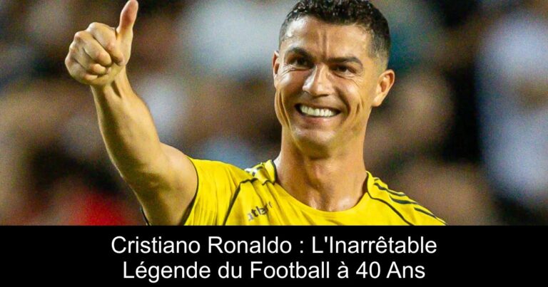 Cristiano Ronaldo : L'Inarrêtable Légende du Football à 40 Ans