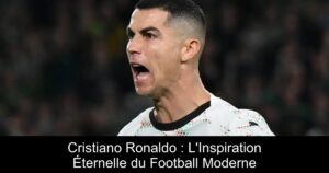 Cristiano Ronaldo : L'Inspiration Éternelle du Football Moderne