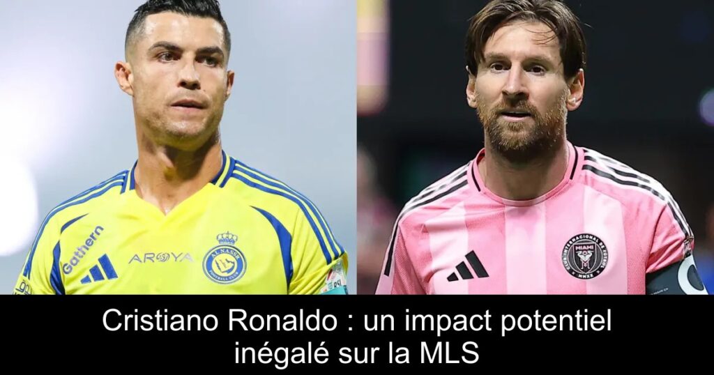 Cristiano Ronaldo : un impact potentiel inégalé sur la MLS