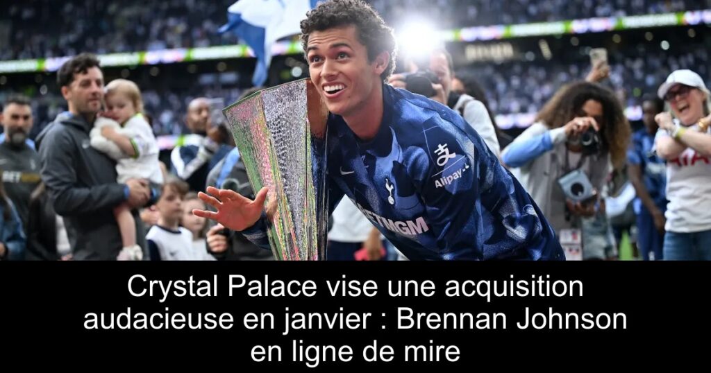 Crystal Palace vise une acquisition audacieuse en janvier : Brennan Johnson en ligne de mire