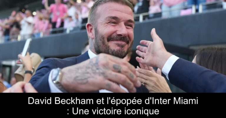 David Beckham et l'épopée d'Inter Miami : Une victoire iconique