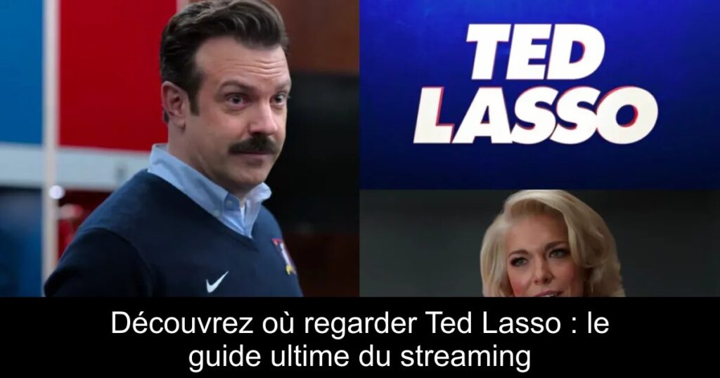 Découvrez où regarder Ted Lasso : le guide ultime du streaming