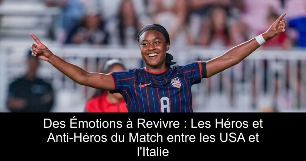 Des Émotions à Revivre : Les Héros et Anti-Héros du Match entre les USA et l'Italie