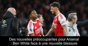 Des nouvelles préoccupantes pour Arsenal : Ben White face à une nouvelle blessure