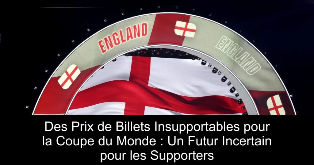 Des Prix de Billets Insupportables pour la Coupe du Monde : Un Futur Incertain pour les Supporters