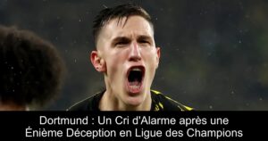 Dortmund : Un Cri d'Alarme après une Énième Déception en Ligue des Champions