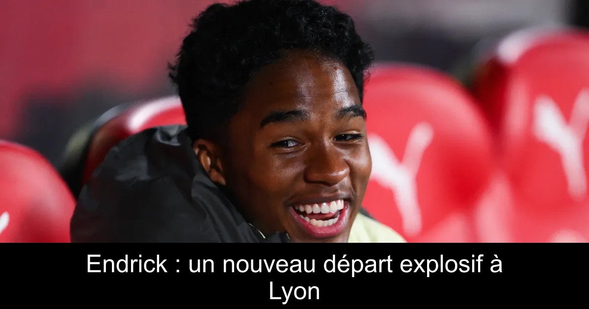 Endrick : un nouveau départ explosif à Lyon - FootIledeFrance