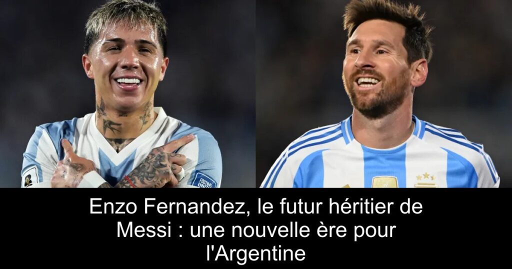 Enzo Fernandez, le futur héritier de Messi : une nouvelle ère pour l'Argentine