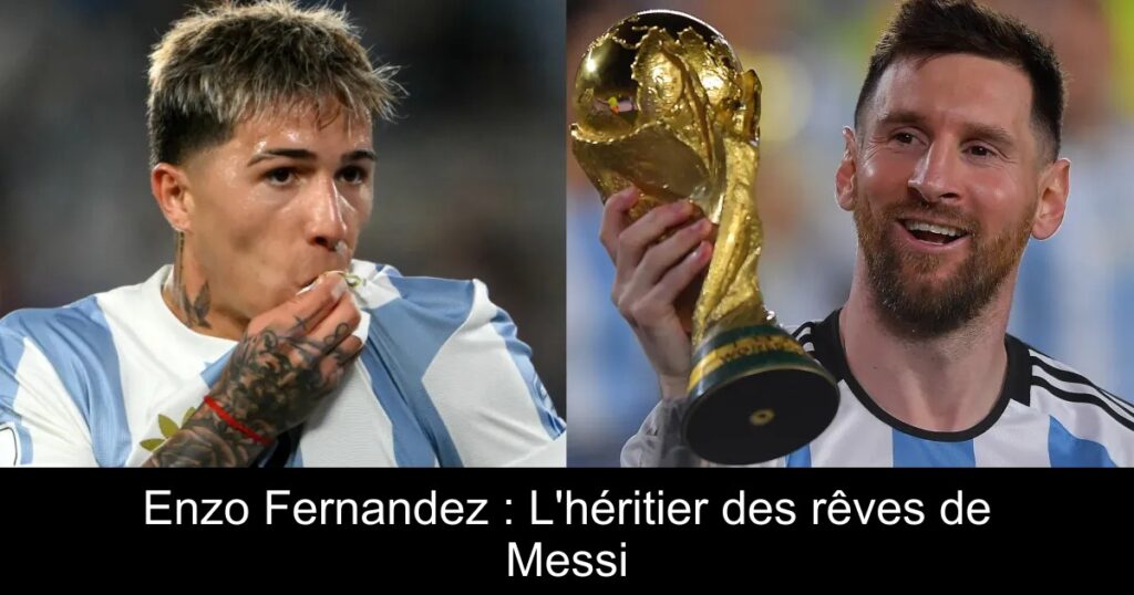 Enzo Fernandez : L'héritier des rêves de Messi