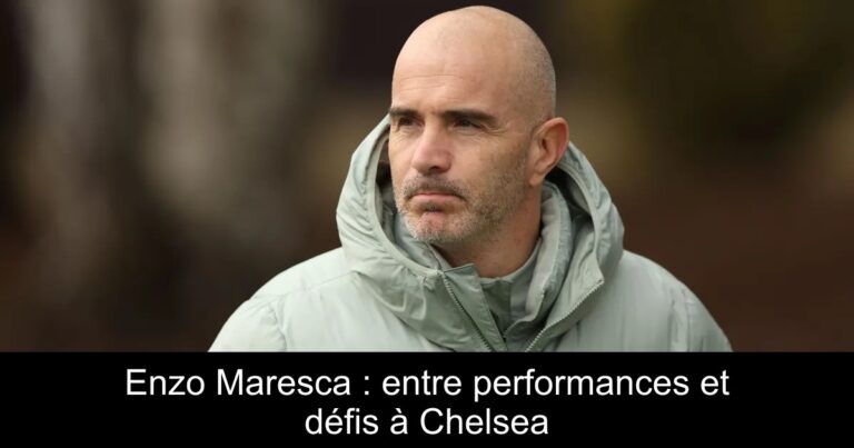 Enzo Maresca : entre performances et défis à Chelsea