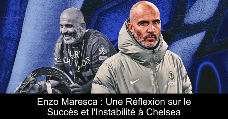 Enzo Maresca : Une Réflexion sur le Succès et l'Instabilité à Chelsea