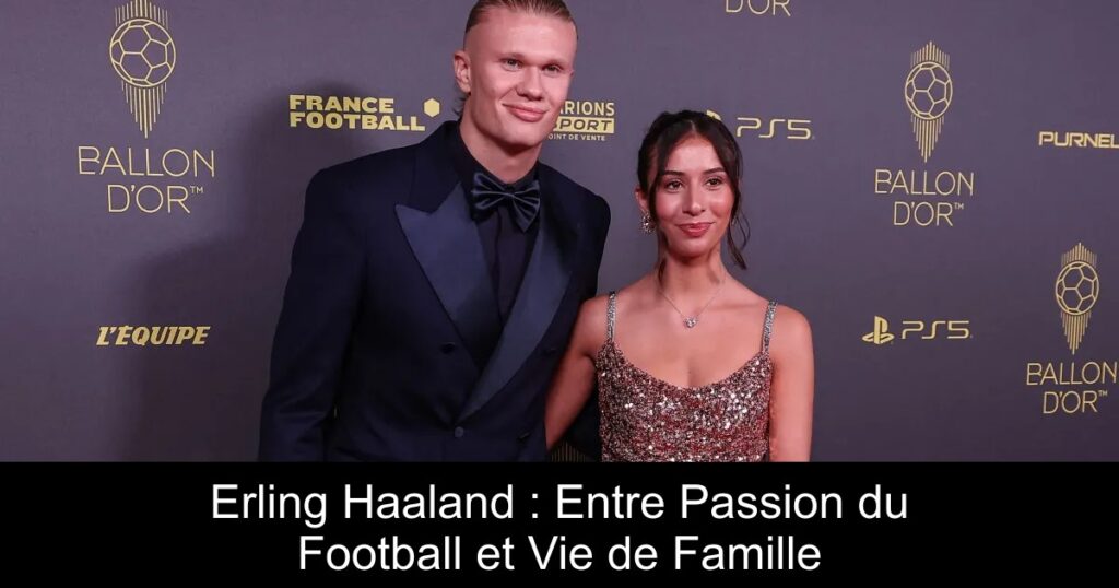 Erling Haaland : Entre Passion du Football et Vie de Famille