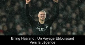 Erling Haaland : Un Voyage Éblouissant Vers la Légende