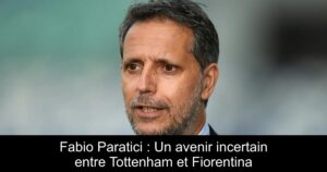 Fabio Paratici : Un avenir incertain entre Tottenham et Fiorentina
