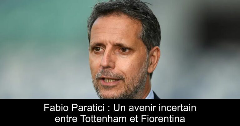 Fabio Paratici : Un avenir incertain entre Tottenham et Fiorentina