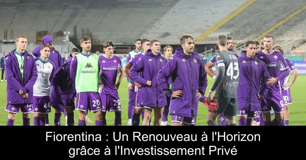 Fiorentina : Un Renouveau à l&rsquo;Horizon grâce à l&rsquo;Investissement Privé