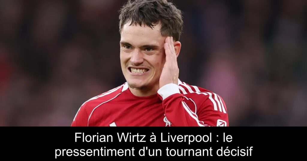 Florian Wirtz à Liverpool : le pressentiment d'un tournant décisif