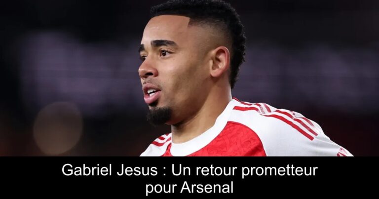 Gabriel Jesus : Un retour prometteur pour Arsenal