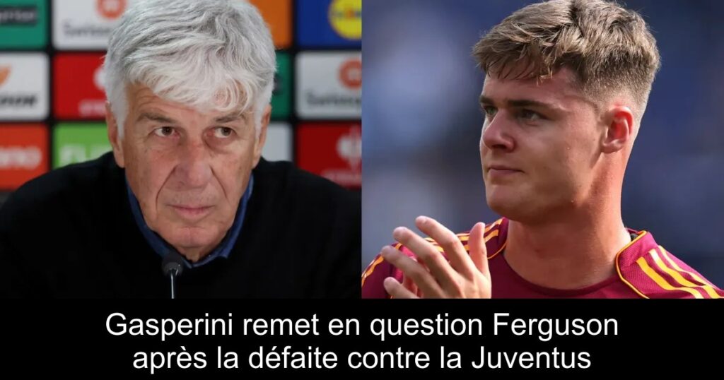 Gasperini remet en question Ferguson après la défaite contre la Juventus
