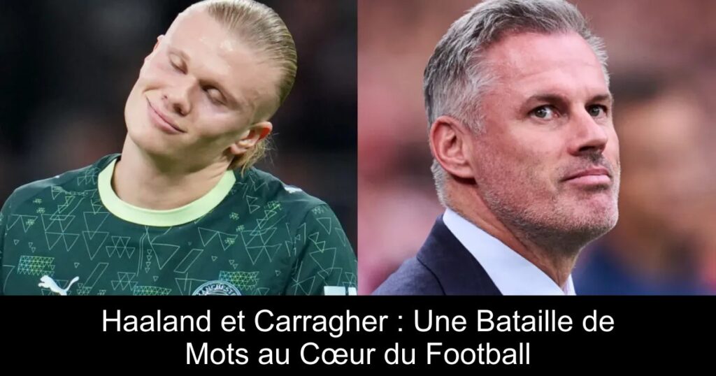 Haaland et Carragher : Une Bataille de Mots au Cœur du Football