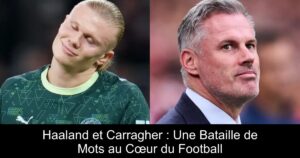 Haaland et Carragher : Une Bataille de Mots au Cœur du Football