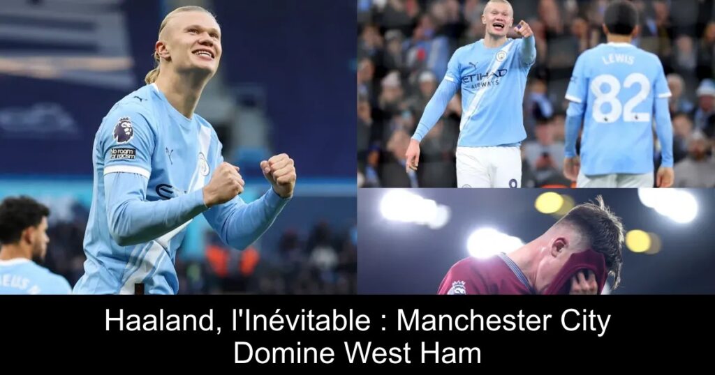Haaland, l&rsquo;Inévitable : Manchester City Domine West Ham