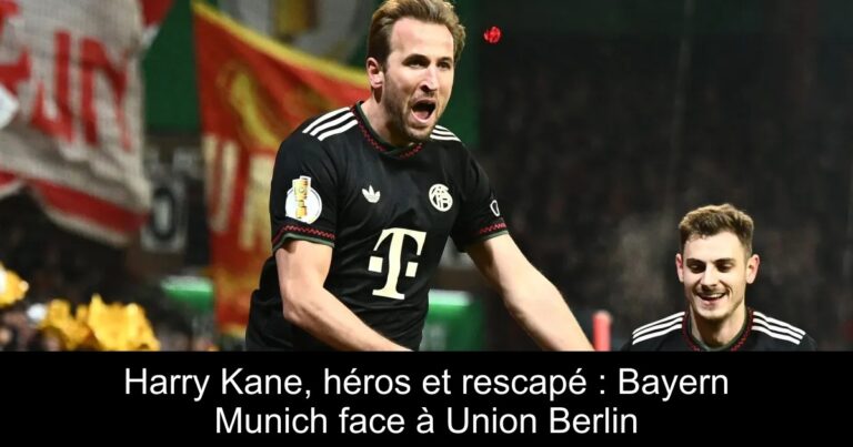 Harry Kane, héros et rescapé : Bayern Munich face à Union Berlin
